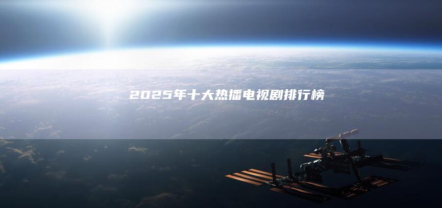 2025年十大热播电视剧排行榜